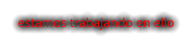 estamos trabajando en ello