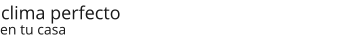 clima perfecto en tu casa